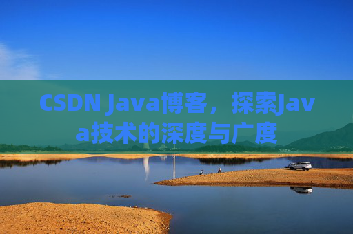 CSDN Java博客，探索Java技术的深度与广度
